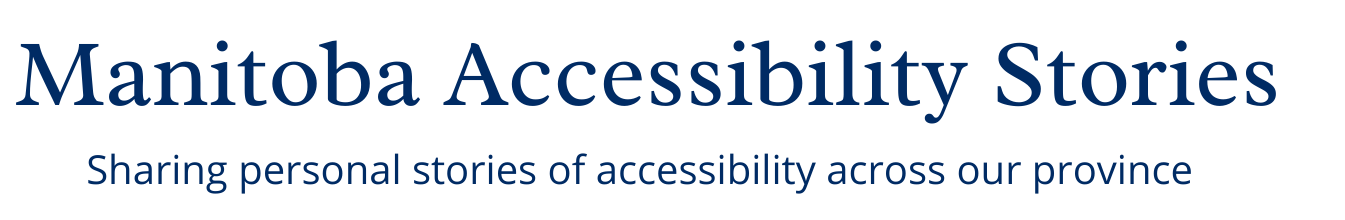Manitoba Accessibility Stories - Sharing personal stories of accessibility across our province